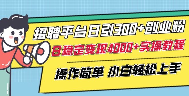 招聘平台日引300+创业粉，日稳定变现4000+实操教程小白轻松上手【揭秘】-黑鲨创业网