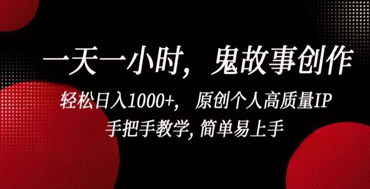 一天一小时，鬼故事创作， 轻松日入1000+， 原创个人高质量IP，手把手教学, 简单易上手【揭秘】-黑鲨创业网