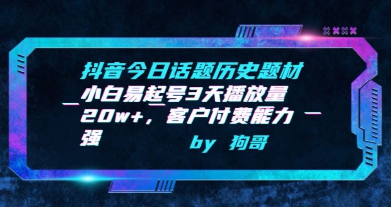 抖音今日话题历史题材-小白易起号3天播放量20w+，客户付费能力强【揭秘】-黑鲨创业网