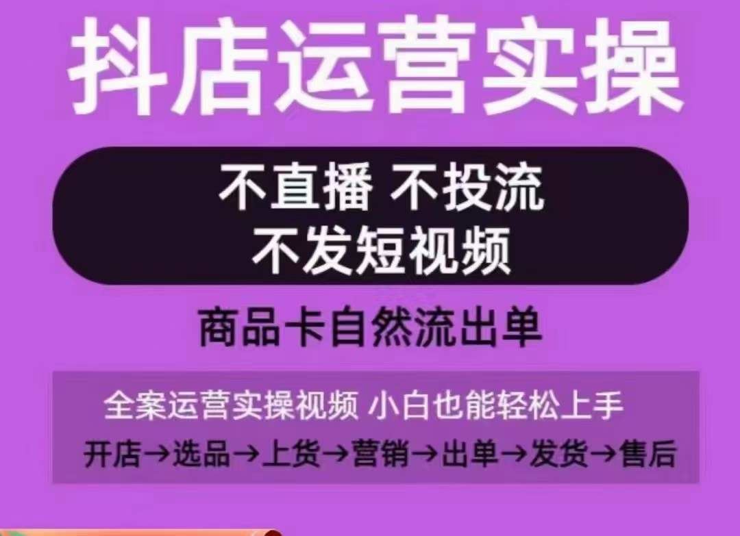 抖店运营实操课，从0-1起店视频全实操，不直播、不投流、不发短视频，商品卡自然流出单-黑鲨创业网