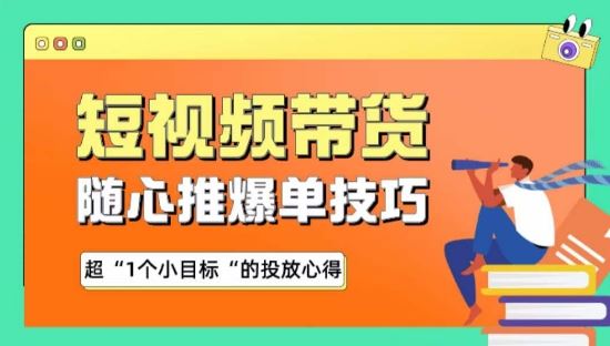 随心推爆单秘诀，短视频带货-超1个小目标的投放心得-黑鲨创业网