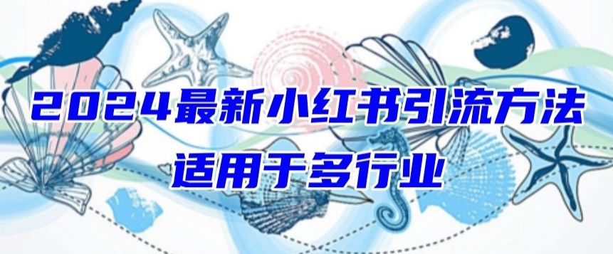 2024最新小红书引流，适用于任何行业，小白也可以轻松的打粉【揭秘】-黑鲨创业网