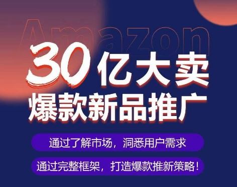 亚马逊·30亿大卖爆款新品推广，可复制、全程案例实操的爆款推新SOP-黑鲨创业网