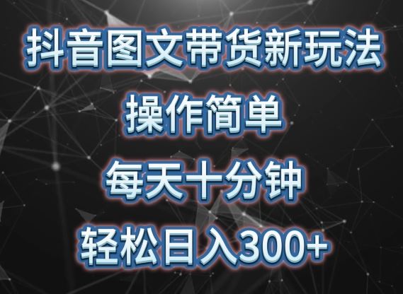 抖音图文带货新玩法， 操作简单，每天十分钟，轻松日入300+，可矩阵操作【揭秘】-黑鲨创业网