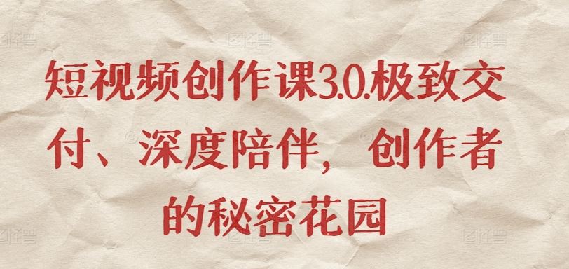 短视频创作课3.0.极致交付、深度陪伴，创作者的秘密花园-黑鲨创业网