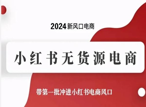 2024新风口电商，小红书无货源电商，带第一批冲进小红书电商风口-黑鲨创业网