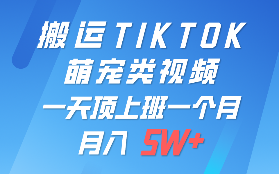 一键搬运TIKTOK萌宠类视频，一部手机即可操作，所有平台均可发布 轻松月入5W+-黑鲨创业网