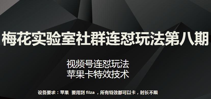 梅花实验室社群连怼玩法第八期，视频号连怼玩法 苹果卡特效技术【揭秘】-黑鲨创业网