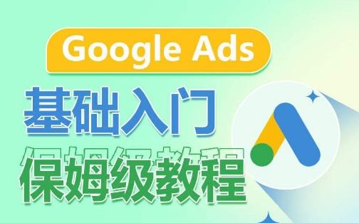 Google Ads基础入门保姆级教程，​系统拆解广告形式，关键词的商业认知，谷歌广告结构-黑鲨创业网