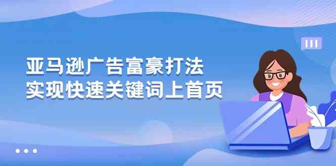 亚马逊广告富豪打法，实现快速关键词上首页-黑鲨创业网