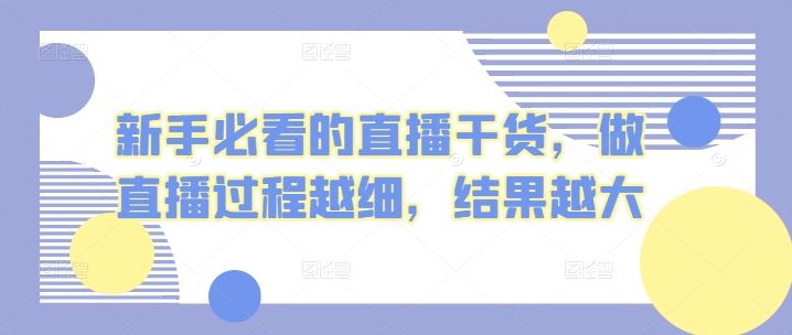 新手必看的直播干货，做直播过程越细，结果越大-黑鲨创业网