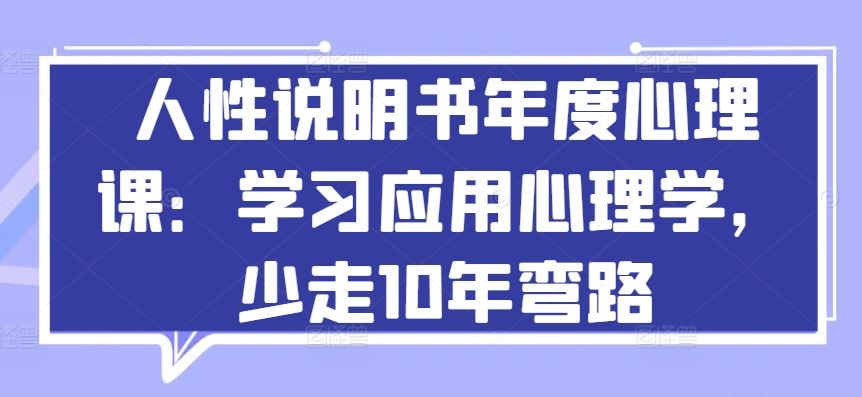 人性说明书年度心理课：学习应用心理学，少走10年弯路-黑鲨创业网