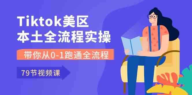 Tiktok-美区本土全流程实操课，带你从0-1跑通全流程（79节课）-黑鲨创业网