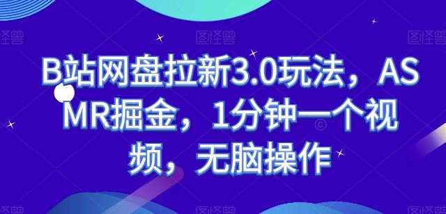 B站网盘拉新3.0玩法，ASMR掘金，1分钟一个视频，无脑操作【揭秘】-黑鲨创业网