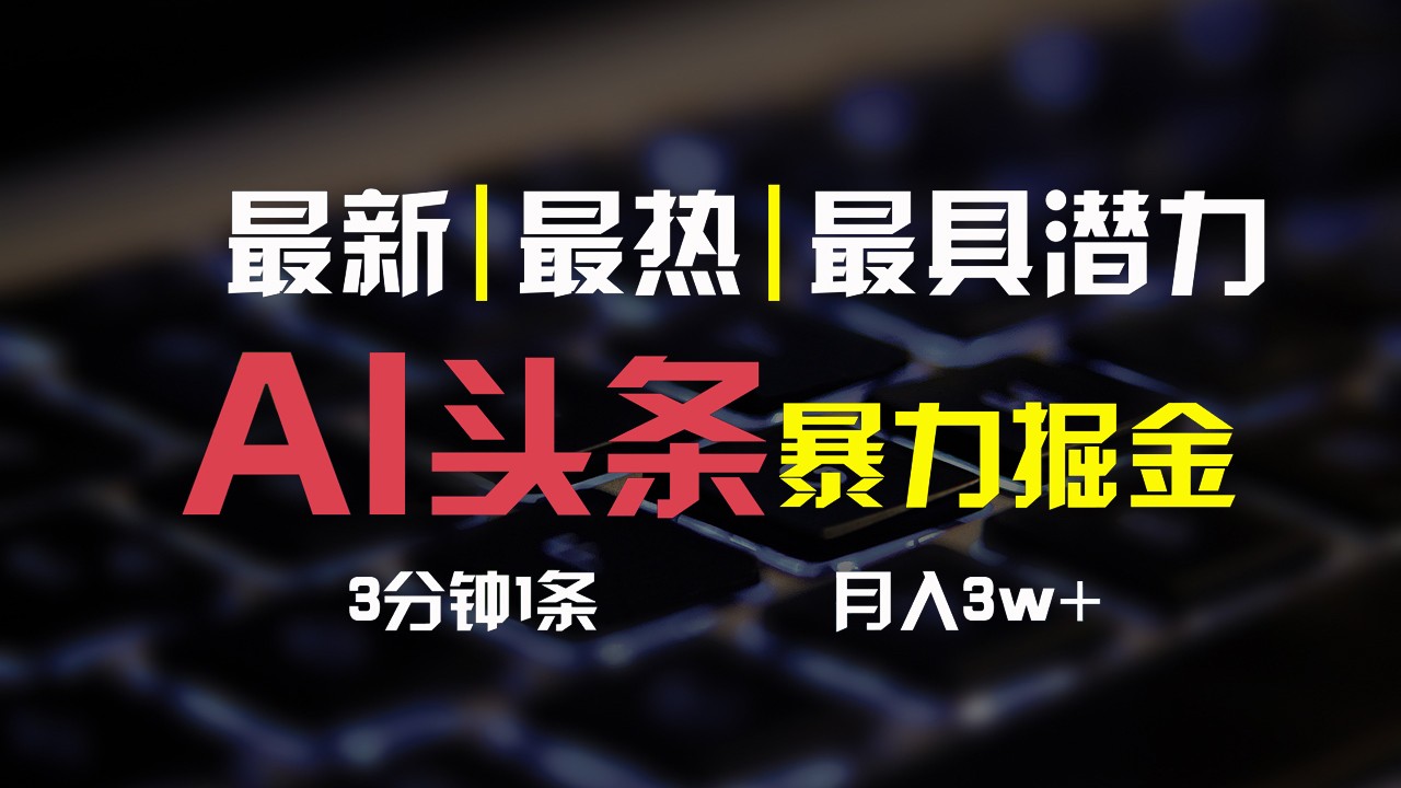 AI头条3天必起号，简单无需经验，3分钟1条，一键多渠道发布，复制粘贴月入3W+-黑鲨创业网