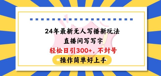 24年最新无人写播新玩法直播间，写写字轻松日引100+粉丝，不封号操作简单好上手【揭秘】-黑鲨创业网