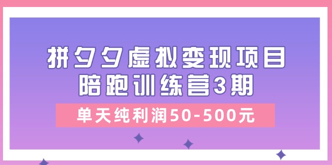 黄岛主《拼夕夕虚拟变现项目陪跑训练营3期》单天纯利润50-500元-黑鲨创业网