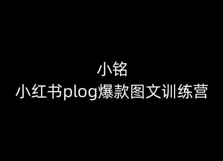 小铭-小红书plog爆款图文训练营，教你从0-1做小红书-黑鲨创业网