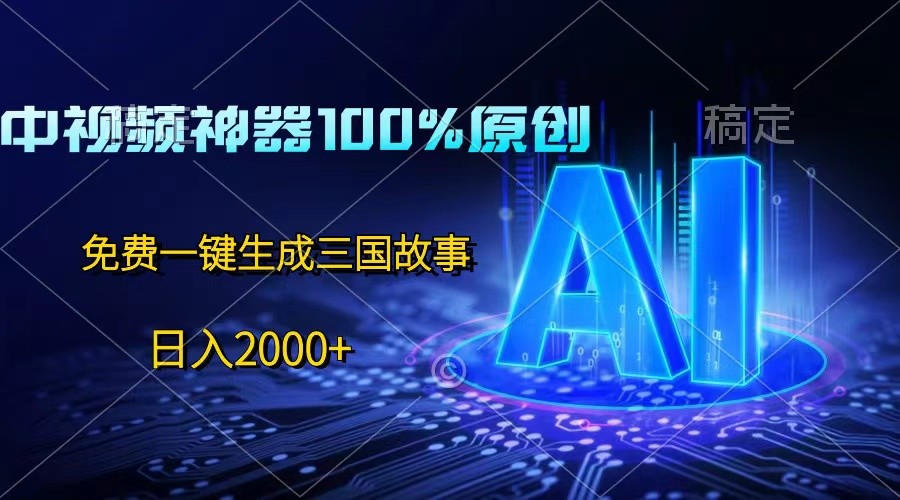 中视频神器100%过原创，免费AI一键生成三国故事，日入2000+-黑鲨创业网