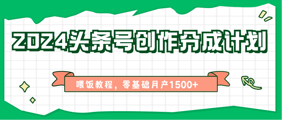 2024头条号创作分成计划、喂饭教程，零基础月产1500+-黑鲨创业网