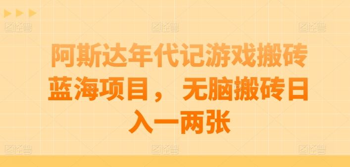 阿斯达年代记游戏搬砖蓝海项目， 无脑搬砖日入一两张【揭秘】-黑鲨创业网