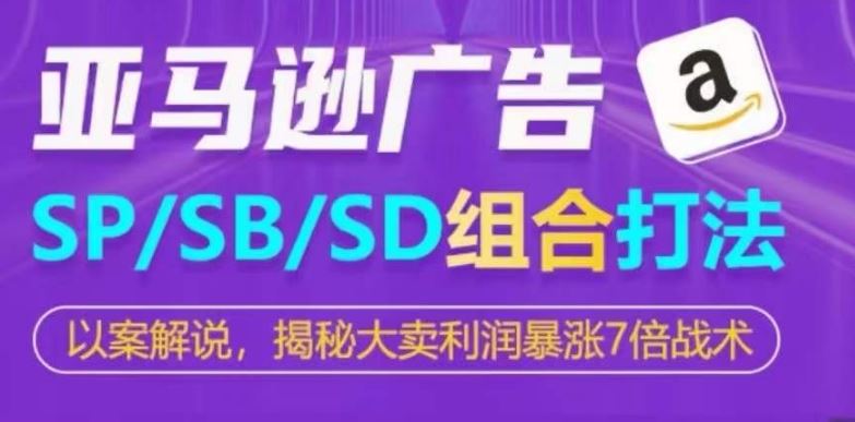 亚马逊SP/SB/SD广告组合打法，揭秘大卖利润暴涨7倍战术-黑鲨创业网