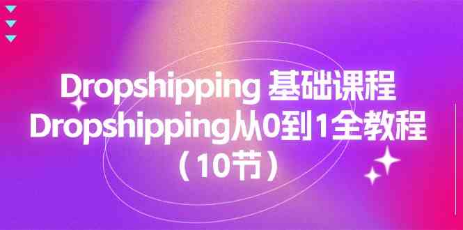 Dropshipping基础课程，Dropshipping从0到1全教程（10节）-黑鲨创业网