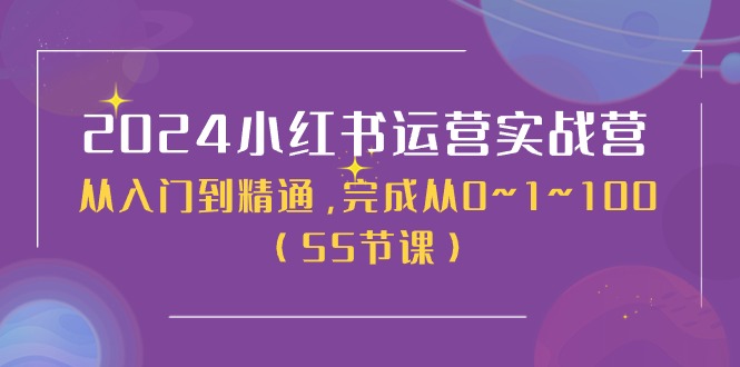 2024小红书运营实战营，从入门到精通，完成从0~1~100（51节课）-黑鲨创业网