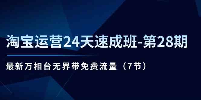 淘宝运营24天速成班第28期：最新万相台无界带免费流量（7节课）-黑鲨创业网