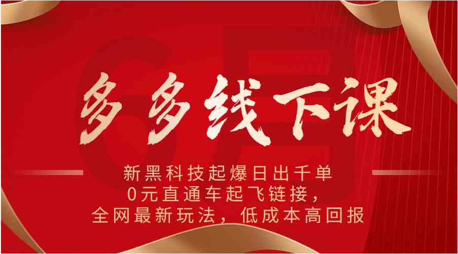 多多线下课：新黑科技起爆日出千单，0元直通车起飞链接，全网最新玩法，低成本高回报-黑鲨创业网