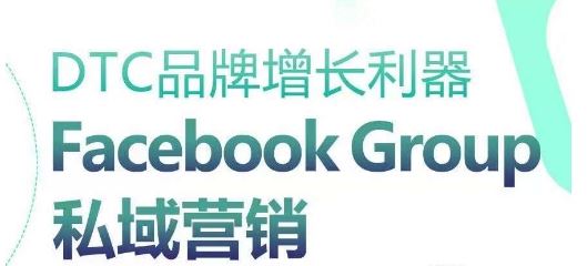 DTC品牌增长利器：Facebook Group私域营销策略-黑鲨创业网