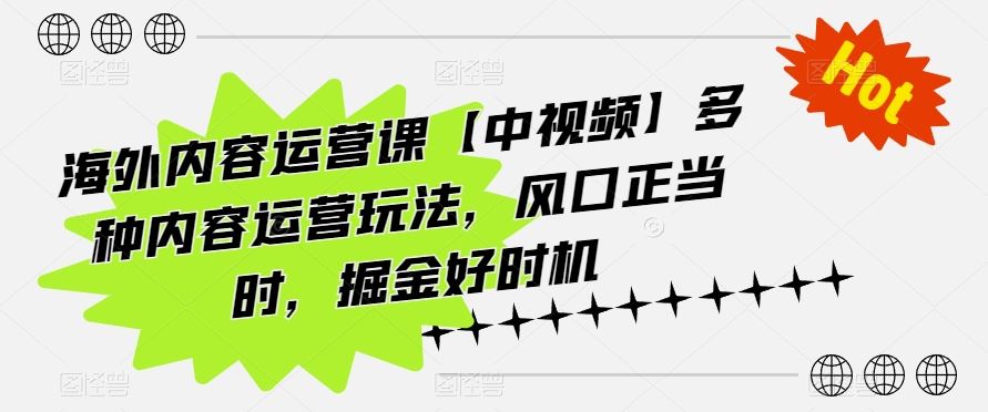 海外内容运营课【中视频】多种内容运营玩法，风口正当时，掘金好时机-黑鲨创业网