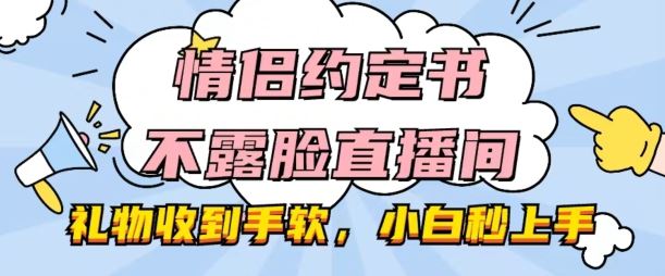 情侣约定书不露脸直播间，礼物收到手软，小白秒上手【揭秘】-黑鲨创业网