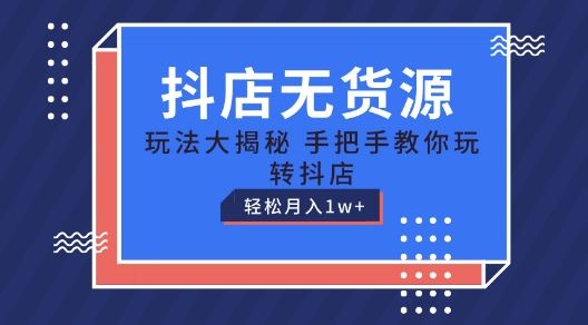 抖店无货源玩法，保姆级教程手把手教你玩转抖店，轻松月入1W+【揭秘】-黑鲨创业网