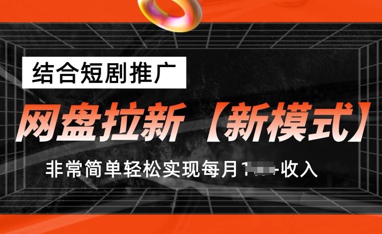 网盘拉新【新模式】，结合短剧推广，听话照做，非常简单轻松实现每月1w+收入【揭秘】-黑鲨创业网