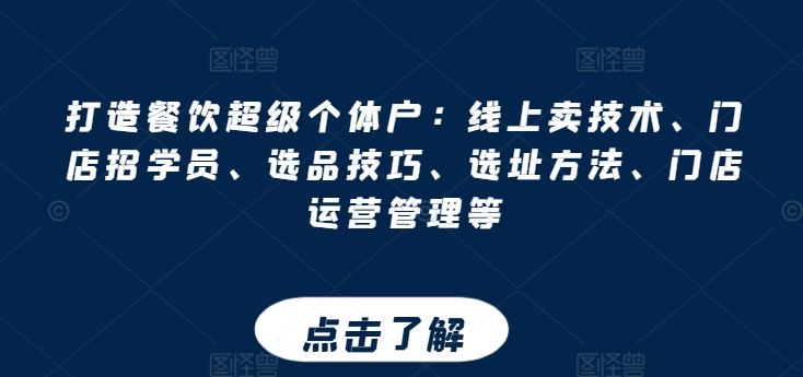 打造餐饮超级个体户：线上卖技术、门店招学员、选品技巧、选址方法、门店运营管理等-黑鲨创业网