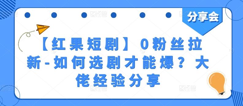 【红果短剧】0粉丝拉新-如何选剧才能爆？大佬经验分享-黑鲨创业网