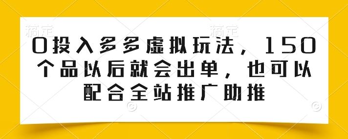 0投入多多虚拟玩法，150个品以后就会出单，也可以配合全站推广助推-黑鲨创业网