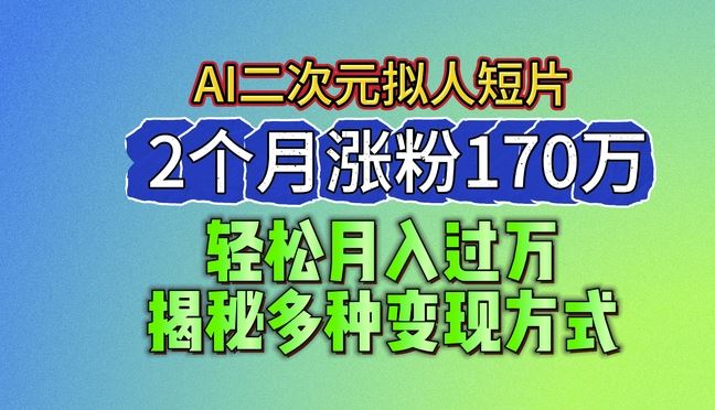 2024最新蓝海AI生成二次元拟人短片，2个月涨粉170万，揭秘多种变现方式【揭秘】-黑鲨创业网