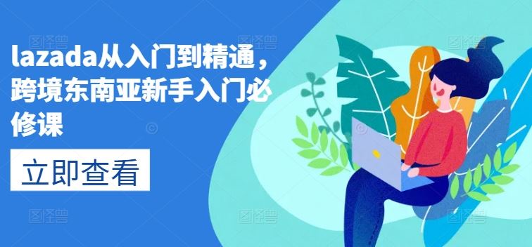 lazada从入门到精通，跨境东南亚新手入门必修课-黑鲨创业网