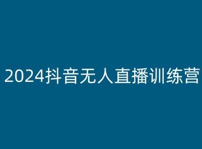 2024抖音无人直播训练营，多种无人直播玩法全解析-黑鲨创业网