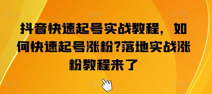 抖音快速起号实战教程，如何快速起号涨粉?落地实战涨粉教程来了-黑鲨创业网