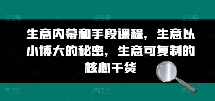 生意内幕和手段课程，生意以小博大的秘密，生意可复制的核心干货-黑鲨创业网