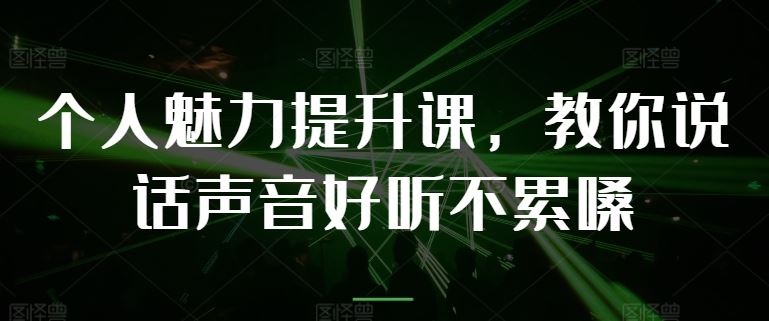 个人魅力提升课，教你说话声音好听不累嗓-黑鲨创业网