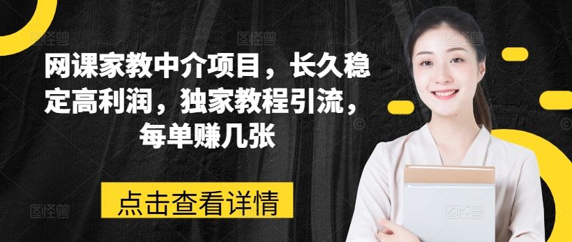 网课家教中介项目，长久稳定高利润，独家教程引流，每单赚几张-黑鲨创业网