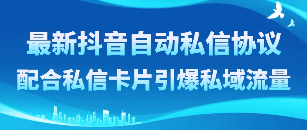 （8284期）最新抖音自动私信协议，配合私信卡片引爆私域流量-黑鲨创业网