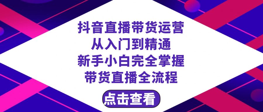 （8305期）抖音直播带货 运营从入门到精通，新手完全掌握带货直播全流程（23节）-黑鲨创业网