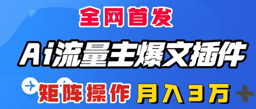 （8328期）AI流量主爆文插件，只需一款插件全自动输出爆文，矩阵操作，月入3W＋-黑鲨创业网