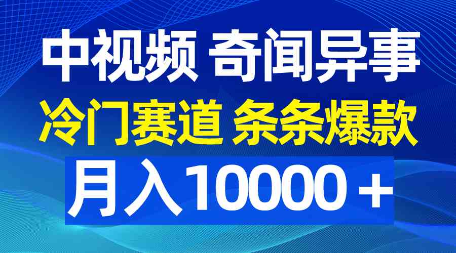 （9627期）中视频奇闻异事，冷门赛道条条爆款，月入10000＋-黑鲨创业网