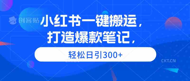 （9673期）小红书一键搬运，打造爆款笔记，轻松日引300+-黑鲨创业网